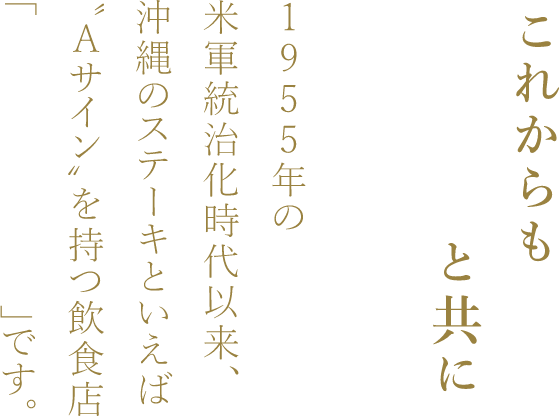 これからも沖縄と共に 1955年の米軍統括時代依頼、沖縄のステーキといえば”Aサイン”を持つ飲食店「ステーキハウス88」です。